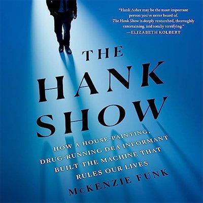 The Hank Show: How a House-Painting, Drug-Running DEA Informant Built the Machine That Rules Our Lives (Audiobook)