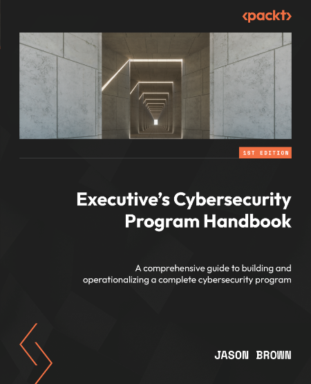 Packt - Executive s Cybersecurity Program Handbook 691e2fd287c4a16b7a65cb8d6dea0162