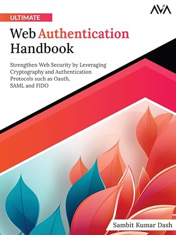 Ultimate Web Authentication Handbook: Strengthen Web Security by Leveraging Cryptography and Authentication Protocols