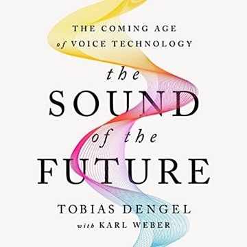 The Sound of the Future: The Coming Age of Voice Technology [Audiobook]