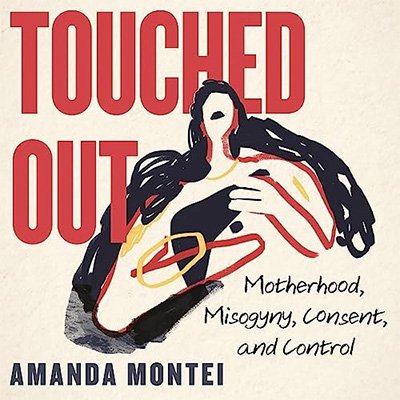 Touched Out: Motherhood, Misogyny, Consent, and Control (Audiobook)
