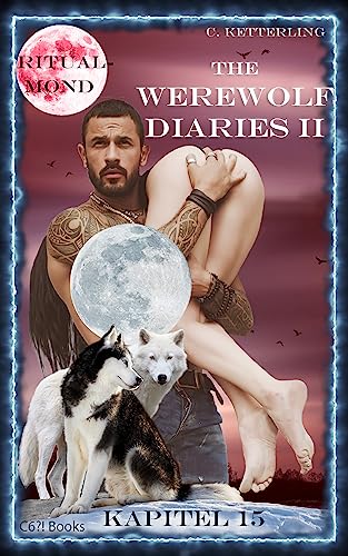 Corinna Ketterling - The Werewolf Diaries 2: Kapitel 15: Kayleigh – Ritualmond: Deutsche Ausgabe (The Werewolf Diaries 2: Werwolf und Formwandler paranormaler Liebesroman – deutsche Ausgabe)