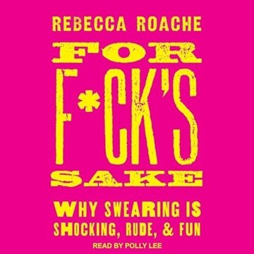 For F*ck's Sake: Why Swearing Is Shocking, Rude, and Fun [Audiobook]