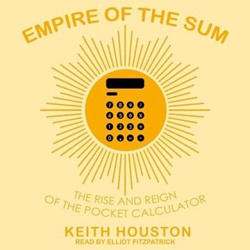 Empire of the Sum: The Rise and Reign of the Pocket Calculator [Audiobook]