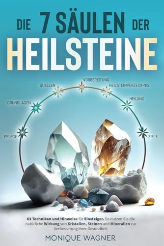 Cover: Monique Wagner - Die 7 S&auml;ulen der Heilsteine: 63 Techniken und Hinweise f&uuml;r Einsteiger. So nutzen Sie die nat&uuml;rliche Wirkung von Kristallen, Steinen und Mineralien zur Verbesserung Ihrer Gesundheit