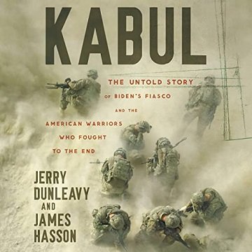Kabul: The Untold Story of Biden's Fiasco and the American Warriors Who Fought to the End [Audiob...