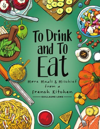 To Drink and to Eat, Volume 2: More Meals and Mischief from a French Kitchen (To Drink and to Eat)