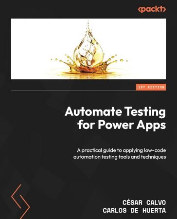 Automate Testing for Power Apps: A practical guide to applying low-code automation testing tools and techniques