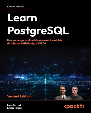 Learn PostgreSQL: Use, manage, and build secure and scalable databases with PostgreSQL 16, 2nd Edition