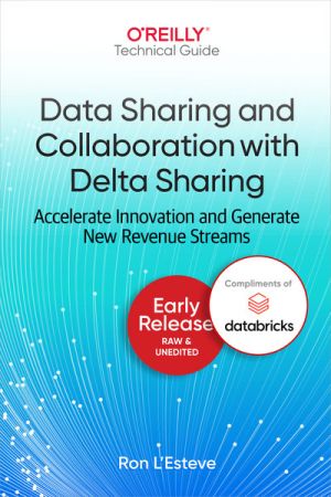 Data Sharing and Collaboration With Delta Sharing (Early Release)