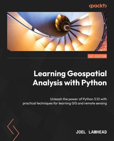 Learning Geospatial Analysis with Python: Unleash the power of Python 3 with practical techniques for learning GIS, 4th Edition