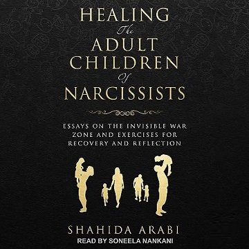 Healing the Adult Children of Narcissists: Essays on the Invisible War Zone and Exercises for Rec...