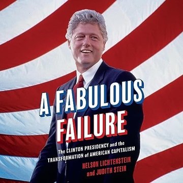 A Fabulous Failure: The Clinton Presidency and the Transformation of American Capitalism [Audiobook]