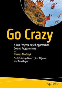 Go Crazy: A Fun Projects-based Approach to Golang Programming (True)