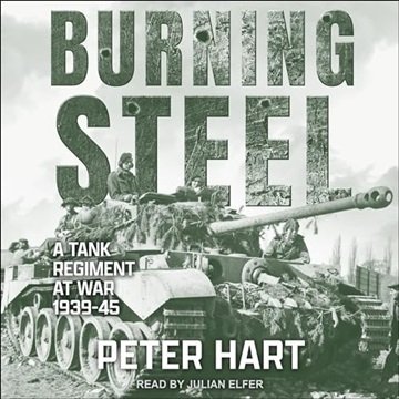 Burning Steel: A Tank Regiment at War, 1939-45 [Audiobook]