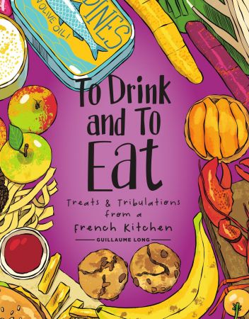 To Drink and to Eat, Volume 1: Tales and Techniques from a French Kitchen (To Drink and to Eat)