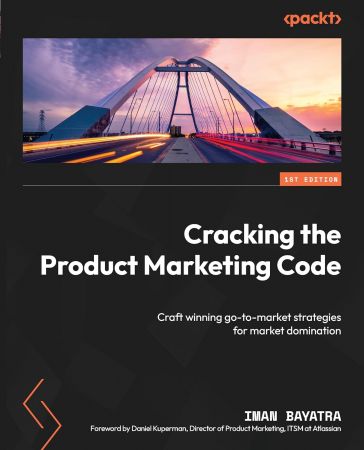 Cracking the Product Marketing Code: Craft winning go-to-market strategies for market domination (True PDF)