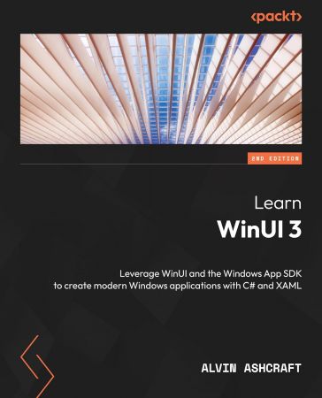 Learn WinUI 3: Leverage WinUI and the Windows App SDK to create modern Windows applications with C# and XAML, Second Edition
