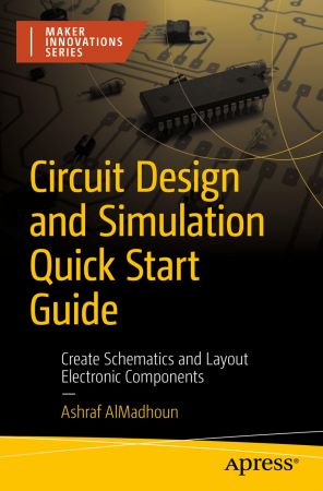 Circuit Design and Simulation Quick Start Guide: Create Schematics and Layout Electronic Components (Maker Innovations Series)