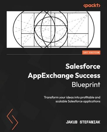 Salesforce AppExchange Success Blueprint: Transform your ideas into profitable and scalable Salesforce applications (True PDF)