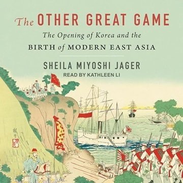 The Other Great Game: The Opening of Korea and the Birth of Modern East Asia [Audiobook]