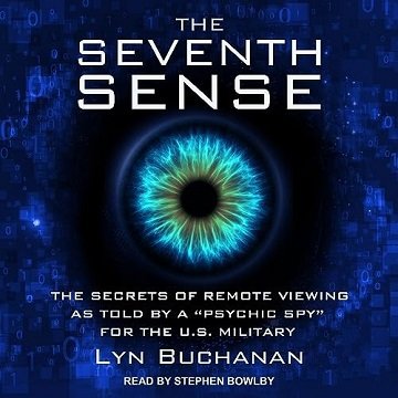 The Seventh Sense: The Secrets of Remote Viewing as Told by a "Psychic Spy" for the U.S. Military...