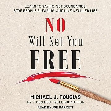 No Will Set You Free: Learn to Say No, Set Boundaries, Stop People Pleasing, and Live a Fuller Li...