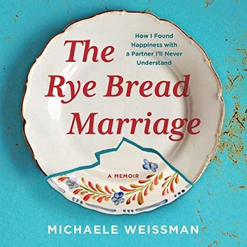 The Rye Bread Marriage: How I Found Happiness with a Partner I'll Never Understand [Audiobook]