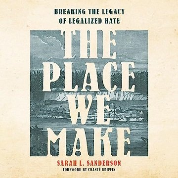 The Place We Make: Breaking the Legacy of Legalized Hate [Audiobook]