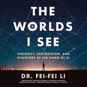 The Worlds I See: Curiosity, Exploration, and Discovery at the Dawn of AI [Audiobook]