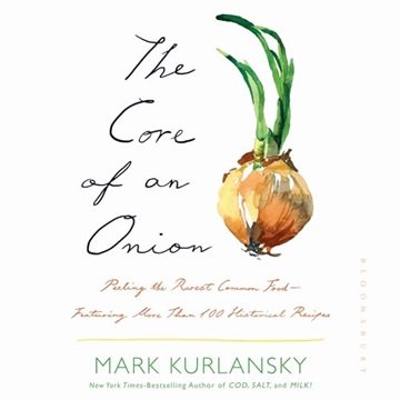 The Core of an Onion: Peeling the Rarest Common Food—Featuring More Than 100 Historical Recipes [...