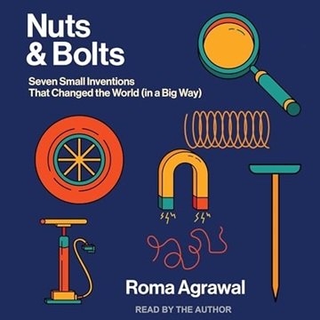 Nuts and Bolts: Seven Small Inventions That Changed the World (in a Big Way) [Audiobook]