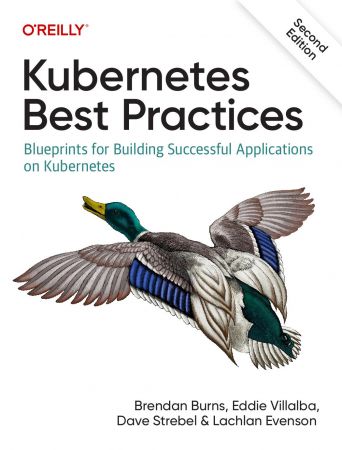 Kubernetes Best Practices: Blueprints for Building Successful Applications on Kubernetes, 2nd Edition (True PDF)