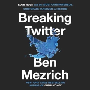 Breaking Twitter: Elon Musk and the Most Controversial Corporate Takeover in History [Audiobook]
