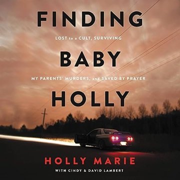Finding Baby Holly: Lost to a Cult, Surviving My Parents' Murders, and Saved by Prayer [Audiobook]
