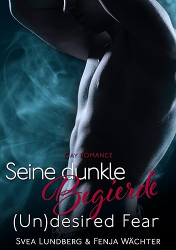 Svea Lundberg - (Un)desired Fear: Seine dunkle Begierde (Gay Romance)