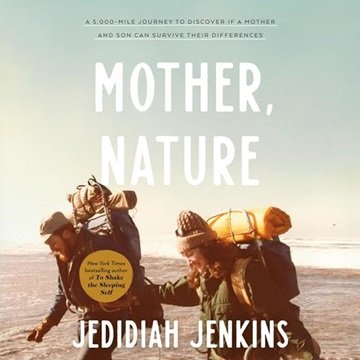 Mother, Nature: A 5,000-Mile Journey to Discover If a Mother and Son Can Survive Their Difference...