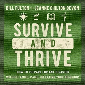 Survive and Thrive: How to Prepare for Any Disaster Without Ammo, Camo, or Eating Your Neighbor [...