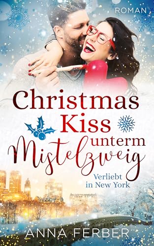 Anna Ferber - Christmas Kiss unterm Mistelzweig: Verliebt in New York (Liebesroman) (K&uuml;sse, Weihnachten & Schnee)