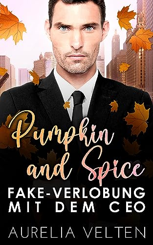 Aurelia Velten - Pumpkin and Spice: Fake-Verlobung mit dem Ceo