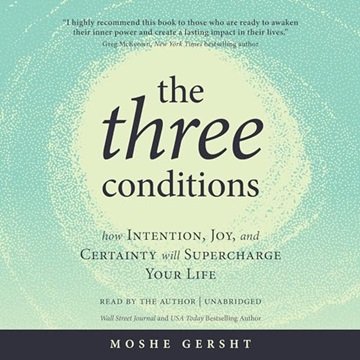 The Three Conditions: How Intention, Joy, and Certainty Will Supercharge Your Life [Audiobook]