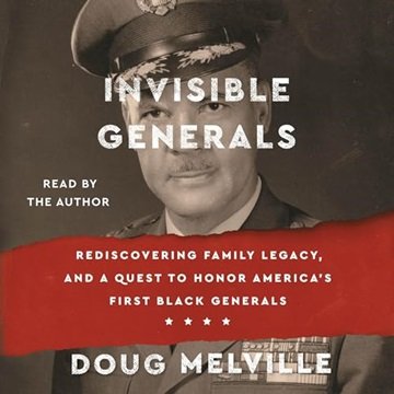 Invisible Generals: Rediscovering Family Legacy, and a Quest to Honor America's First Black Gener...