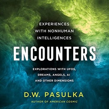 Encounters: Experiences with Nonhuman Intelligences: Explorations with UFOs, Dreams, Angels AI an...