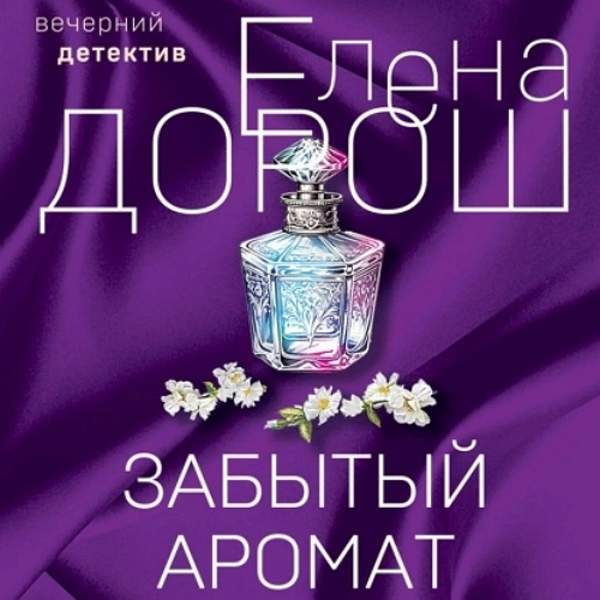 Елена Дорош - Забытый аромат (Аудиокнига)
