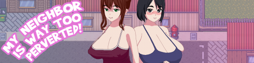 My Neighbor Is Way Too Perverted! - v1.0 by Son Dizzy] Porn Game