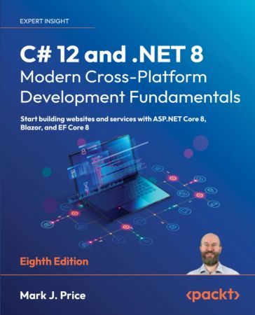 C# 12 and .NET 8 – Modern Cross-Platform Development Fundamentals: Start building websites and services with ASP.NET Core 8