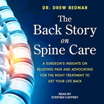 The Back Story on Spine Care: A Surgeon's Insights on Relieving Pain and Advocating for the Right...
