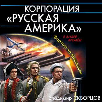 постер к Скворцов Владимир - Корпорация «Русская Америка». Форпост на Миссисипи (Аудиокнига)