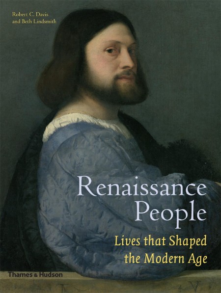 Renaissance People  Lives that Shaped the Modern Age by Robert C  Davis