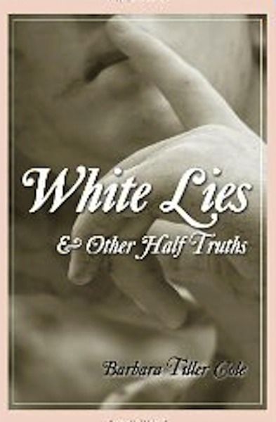 Barbara Tiller Cole - White Lies and Other Half Truths Ac0dc83fafc162790d4dd47a6a5a6867